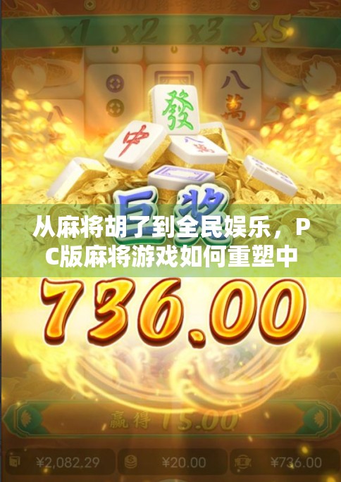 从麻将胡了到全民娱乐，PC版麻将游戏如何重塑中国人的休闲方式？