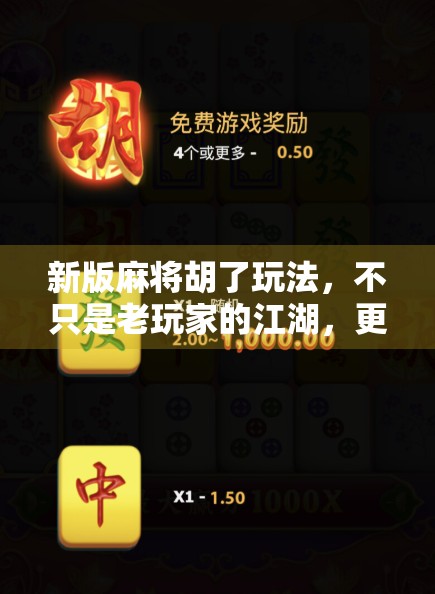 新版麻将胡了玩法，不只是老玩家的江湖，更是新手也能轻松上手的智慧博弈！