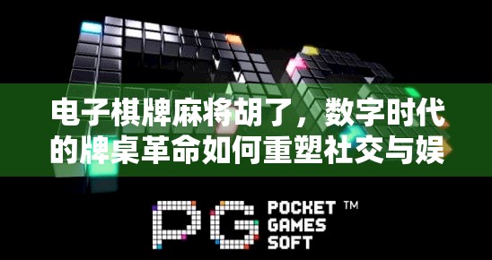 电子棋牌麻将胡了，数字时代的牌桌革命如何重塑社交与娱乐边界？